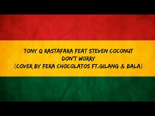 Tony Q Rastafara feat Steven Coconut - Don't Worry (Cover By Fera Chocolatos Ft.Gilang u0026 Bala)Lyrics class=