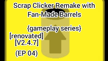 Scrap Clicker Remake with Fan-Made Barrels {gameplay series} [renovated V2.4.7] (EP 04)