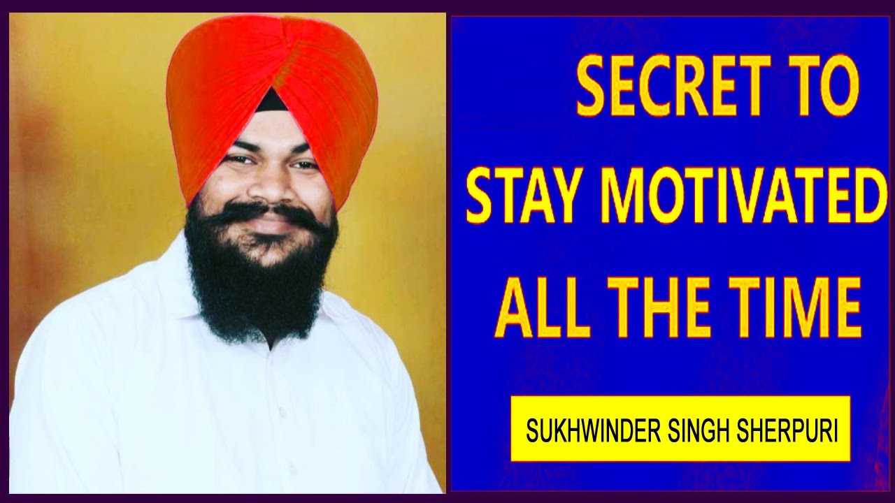 Secret to Stay Motivated All The Time - By Sukhwinder Sherpuri HOW TO ...