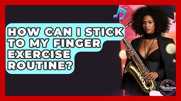 How Can I Stick To My Finger Exercise Routine? - The Musician Encyclopedia