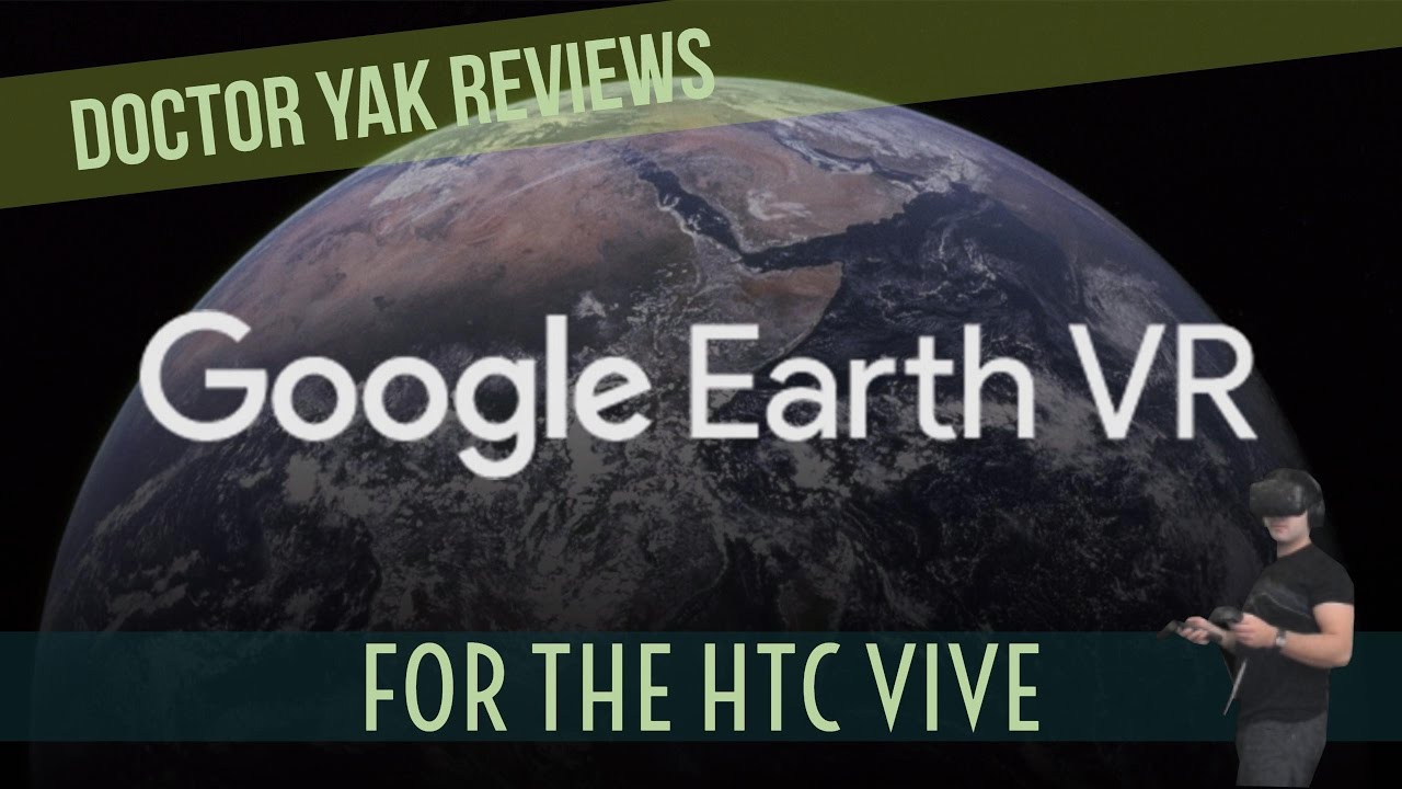 Google Earth VR for the HTC Vive: Lets Play and Review - Doctor Yak