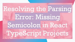 Resolving the Parsing Error: Missing Semicolon in React TypeScript Projects