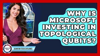 Why Is Microsoft Investing In Topological Qubits? - Quantum Tech Explained
