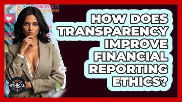 How Does Transparency Improve Financial Reporting Ethics? - The Ethical Compass