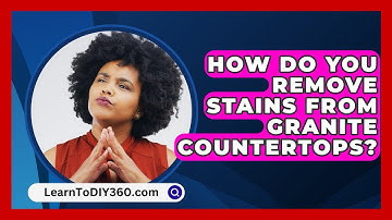 How Do You Remove Stains From Granite Countertops? - LearnToDIY360.com