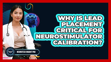 Why Is Lead Placement Critical For Neurostimulator Calibration? - Neurotech Insight Pro
