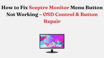 How to Fix Sceptre Monitor Menu Button Not Working – OSD Control & Button Repair