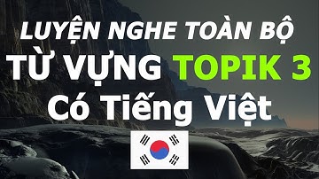 Toàn bộ từ vựng Topik 3 – Đầy đủ nhất, có tiếng Việt