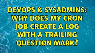 DevOps & SysAdmins: Why does my cron job create a log with a trailing question mark?