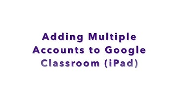 Signing into Multiple Accounts on Google Classroom (iPad)