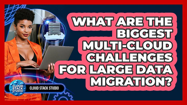 What Are The Biggest Multi-cloud Challenges For Large Data Migration? - Cloud Stack Studio