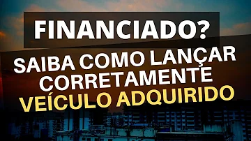 Como declarar compra de veículo financiado no IR 2021?