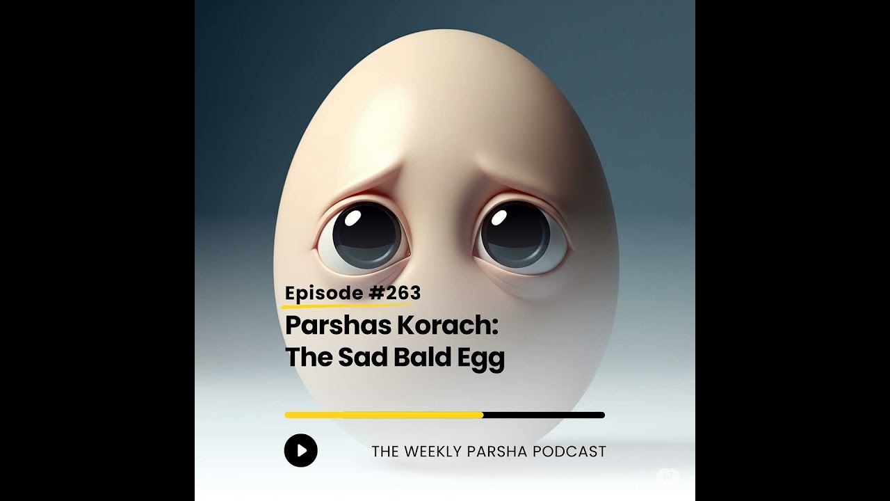 Parshas Korach: The Sad Bald Egg Parshas Korach: The Sad Bald Egg