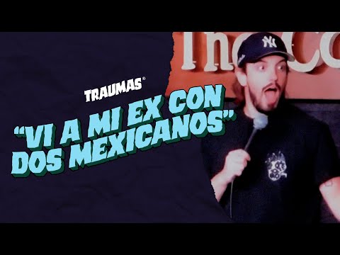 TRAUMAS 3 - “Vi a mi ex con dos mexicanos”