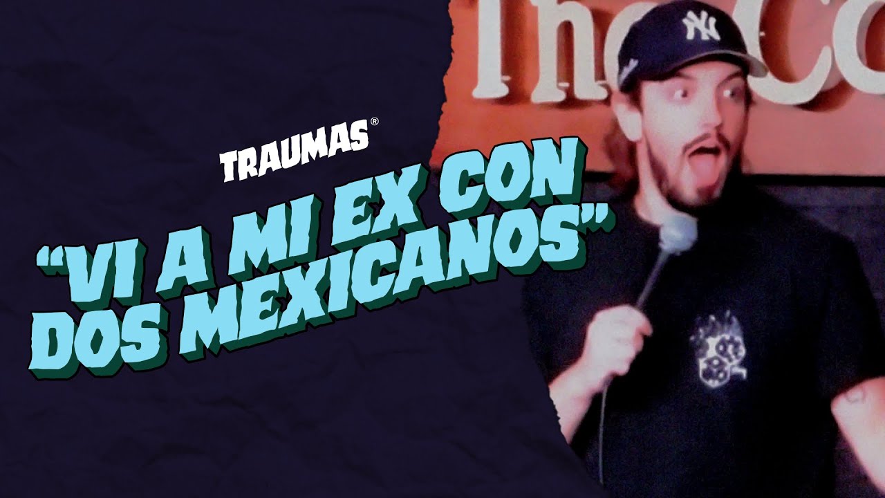 TRAUMAS 3 - “Vi a mi ex con dos mexicanos”