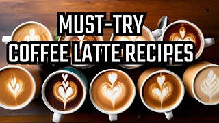 10 Mouthwatering Latte Recipes Every Coffee Lover Needs to Try.