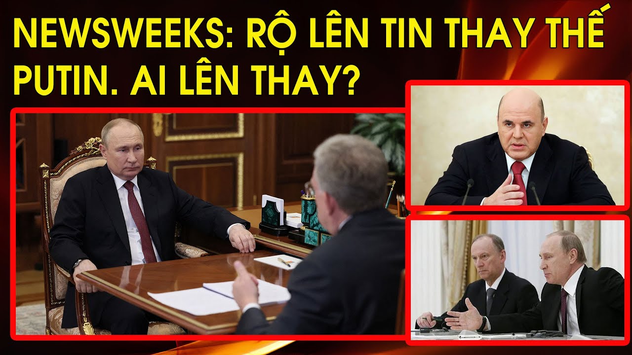 Newsweeks: Rộ lên tin thay thế Putin. Ai sẽ lên thay? Ngoại trưởng Nga nổi giận vì hỏa tiễn tầm xa