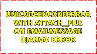 UnicodeEncodeError with attach_file on EmailMessage Django error