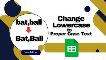 How to Change Lowercase to Proper Case Text in Google Sheets