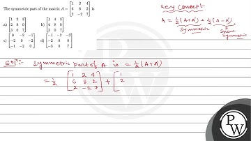 The symmetric part of the matrix \( A=\left[\begin{array}{ccc}1 & 2 & 4 \\ 6 & 8 & 2 \\ 2 & -2 &...
