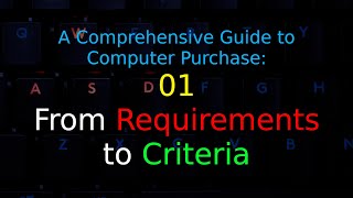 A Comprehensive Guide to Computer Purchase: 01 - From Requirements to Criteria