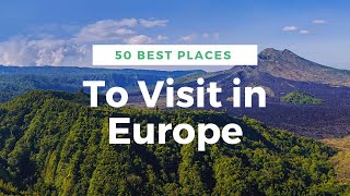50 Best places to Visit in Europe - Travel Guide