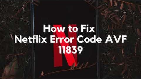 How to Fix Netflix Error Code AVF 11839