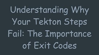 Understanding Why Your Tekton Steps Fail: The Importance of Exit Codes