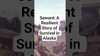 Seward: A Resilient Story of Survival in Alaska