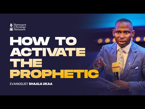 HOW TO ACTIVATE THE PROPHETIC - EVANGELIST SHAALA UKAA