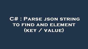 C# : Parse json string to find and element (key / value)