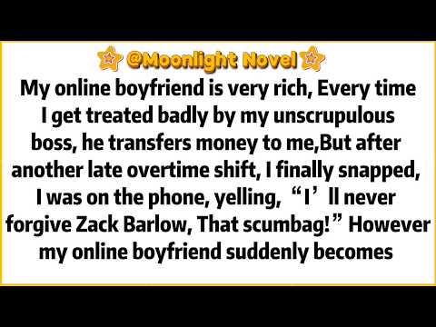 My online boyfriend is very rich, Every time I get treated badly by my unscrupulous boss