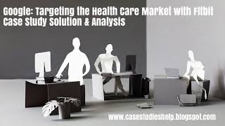 Google Targeting the Health Care Market with Fitbit Ivey Case Study Solution Analysis