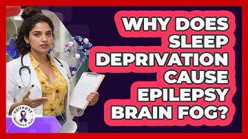 Why Does Sleep Deprivation Cause Epilepsy Brain Fog? - Epilepsy Wellness Hub