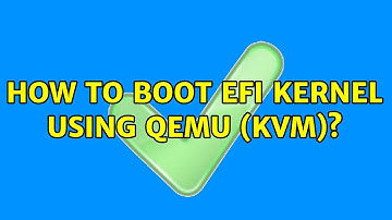 Unix & Linux: How to boot EFI kernel using QEMU (kvm)? (3 Solutions!!)
