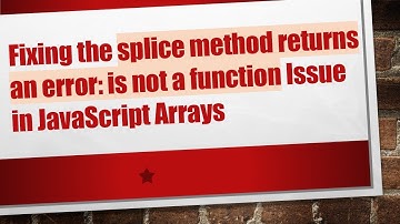 Fixing the splice method returns an error: is not a function Issue in JavaScript Arrays