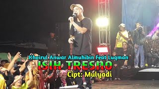 ISIH TRESNO - KHOIRUL ANWAR ALMUHIBIN FEAT LUQMAN - MONOLAN BRAMOKADI Cipt: MULYADI
