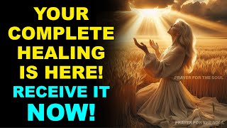 YOU'RE ABOUT TO RECEIVE YOUR COMPLETE HEALING! | GOD HEALS YOU NOW! | POWERFUL PRAYER