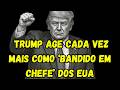Trump age cada vez mais como ‘bandido em chefe’ dos EUA
