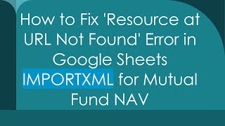 How to Fix 'Resource at URL Not Found' Error in Google Sheets IMPORTXML for Mutual Fund NAV