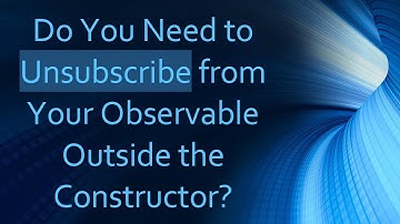 Do You Need to Unsubscribe from Your Observable Outside the Constructor?