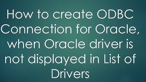 How to create ODBC Connection for Oracle, when Oracle driver is not displayed in List of Drivers