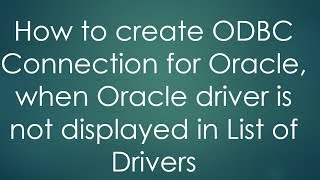 How to create ODBC Connection for Oracle, when Oracle driver is not displayed in List of Drivers How to create ODBC Connection for Oracle, when Oracle driver is not displayed in List of Drivers