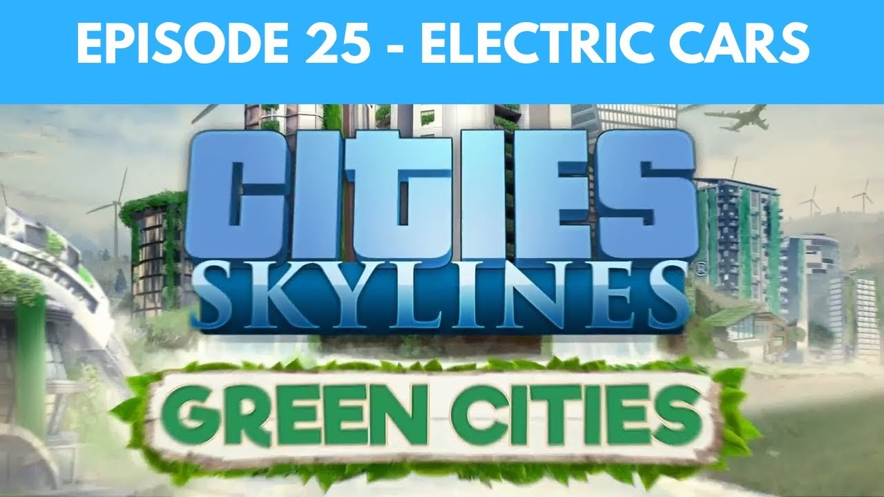 Let's Play Cities Skylines Green Cities S2 E25 Electric Cars YouTube