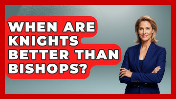 When Are Knights Better Than Bishops? - The Chess Codex