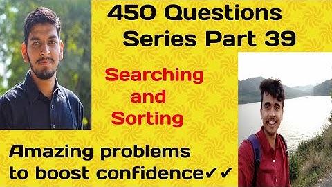 LOVE BABBAR 450 QUESTIONS SERIES | PART 39(SEARCHING & SORTING) | DS | PLEASE WATCH TILL THE END.