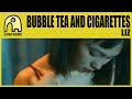 BUBBLE TEA AND CIGARETTES - Liz [Official]