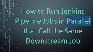 How to Run Jenkins Pipeline Jobs in Parallel that Call the Same Downstream Job