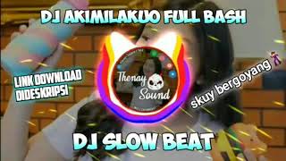 DJ AKIMILAKUO FULL BASH VERSI SLOW||LINK DOWNLOAD DIDESKRIPSI