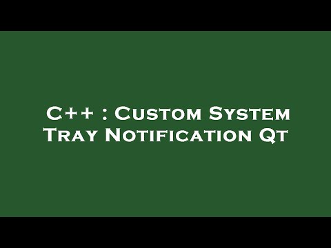 C++ : Custom System Tray Notification Qt